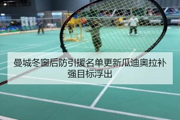 曼城冬窗后防引援名单更新瓜迪奥拉补强目标浮出