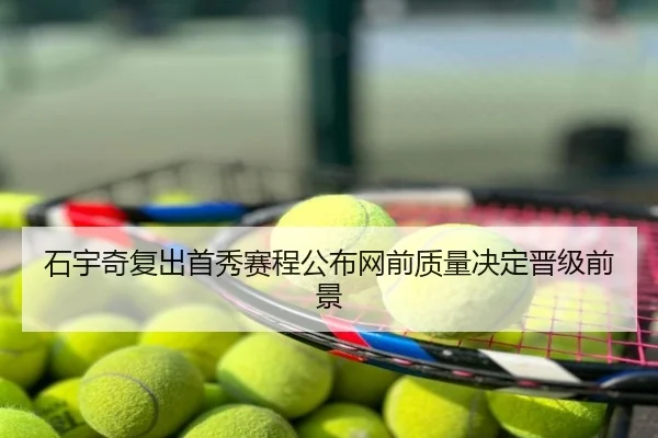 石宇奇复出首秀赛程公布网前质量决定晋级前景